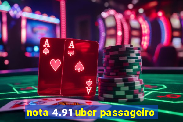 nota 4.91 uber passageiro